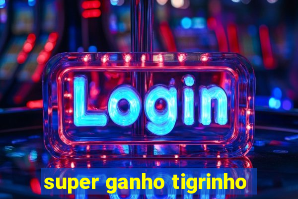 super ganho tigrinho