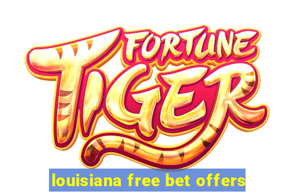 louisiana free bet offers