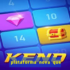 plataforma nova que da bonus