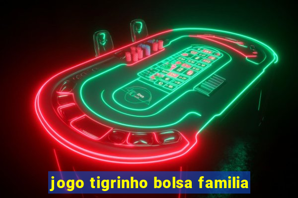 jogo tigrinho bolsa familia