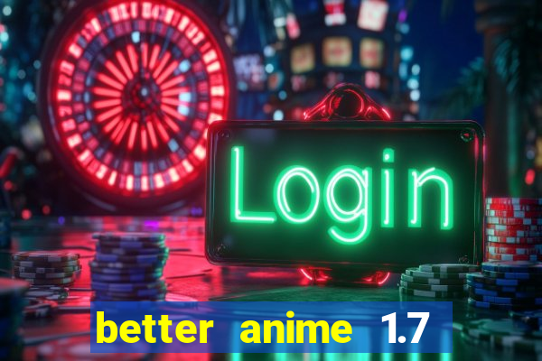 better anime 1.7 apk download