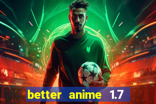 better anime 1.7 apk download