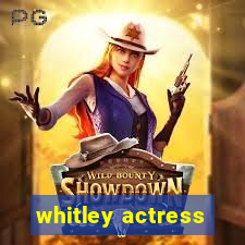 whitley actress