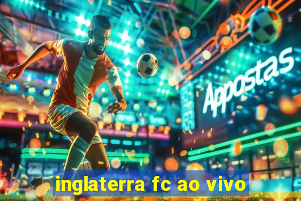 inglaterra fc ao vivo