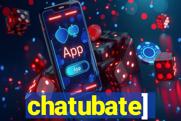 chatubate]