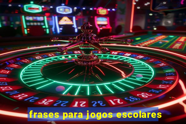 frases para jogos escolares