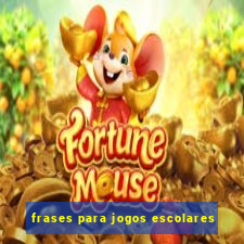 frases para jogos escolares