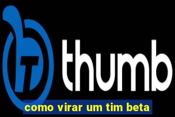 como virar um tim beta