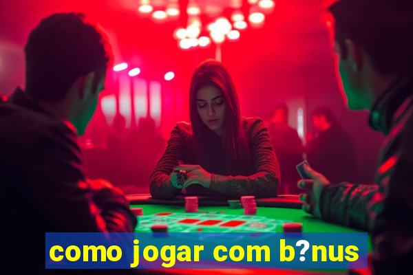 como jogar com b?nus