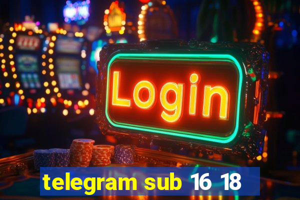 telegram sub 16 18