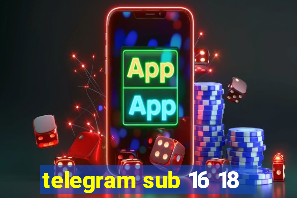 telegram sub 16 18