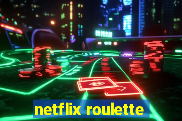 netflix roulette