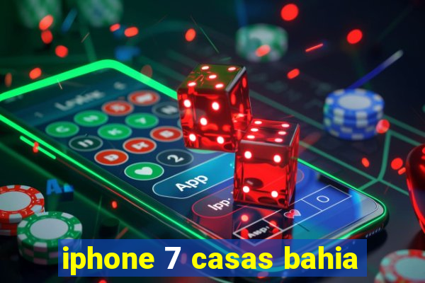 iphone 7 casas bahia