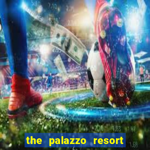 the palazzo resort hotel casino las vegas