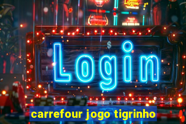 carrefour jogo tigrinho