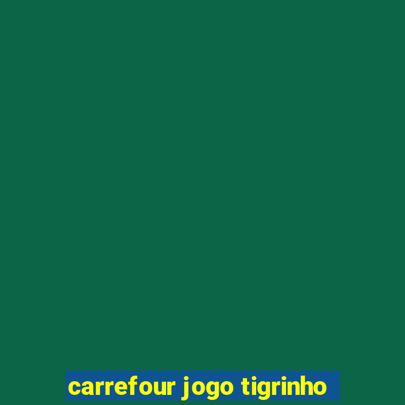 carrefour jogo tigrinho