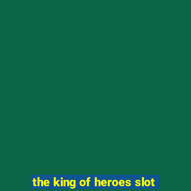 the king of heroes slot