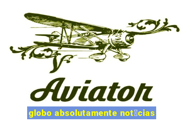 globo absolutamente not铆cias