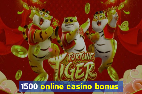 1500 online casino bonus