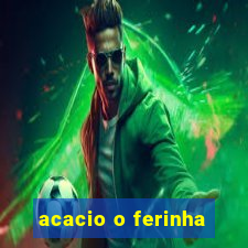 acacio o ferinha