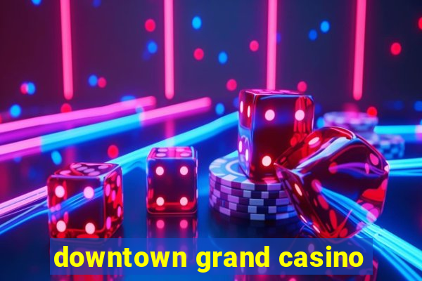 downtown grand casino