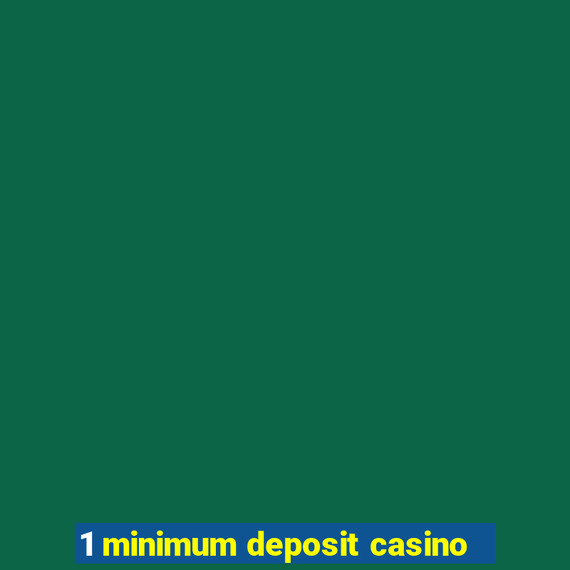 1 minimum deposit casino