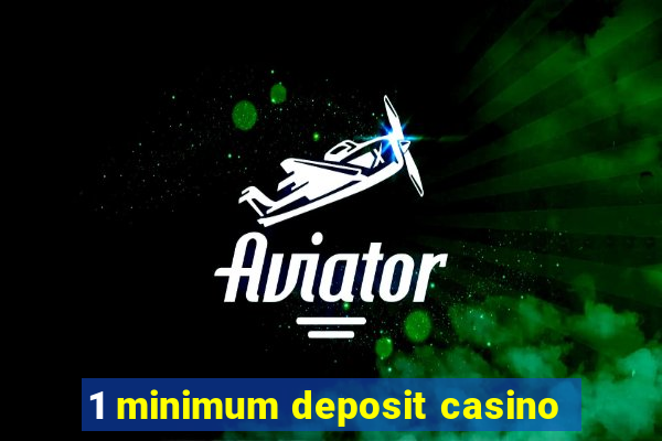 1 minimum deposit casino