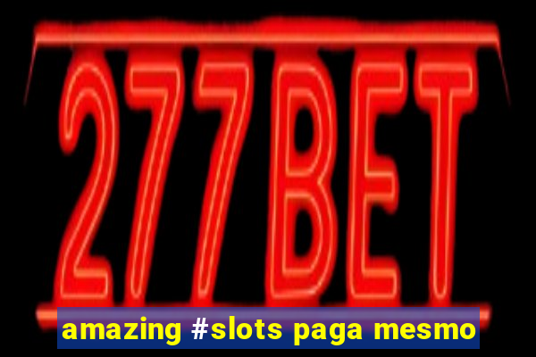 amazing #slots paga mesmo