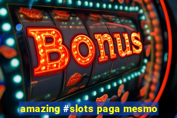 amazing #slots paga mesmo