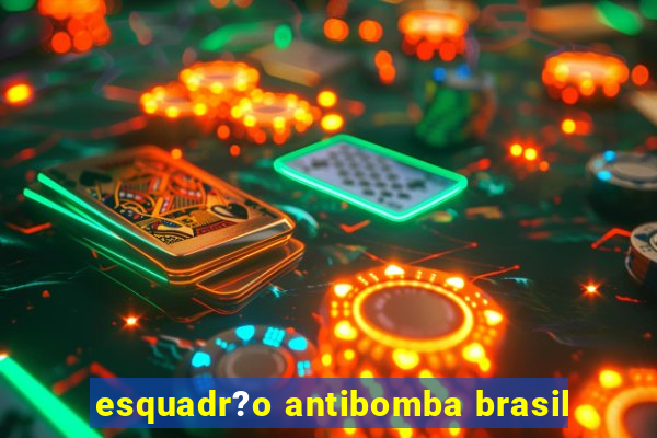 esquadr?o antibomba brasil