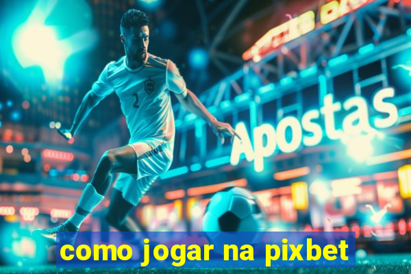 como jogar na pixbet