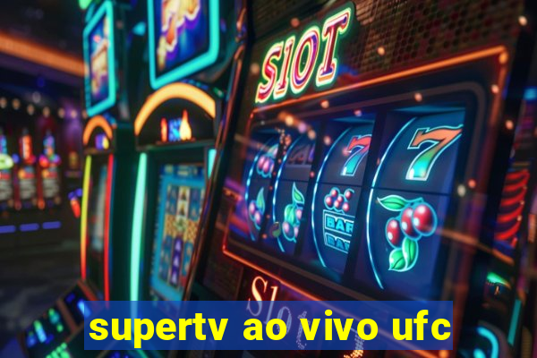 supertv ao vivo ufc