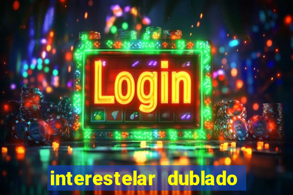 interestelar dublado 4k interestelar filme completo dublado