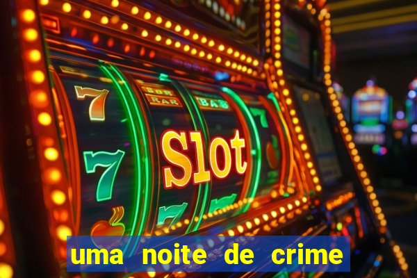 uma noite de crime dublado drive