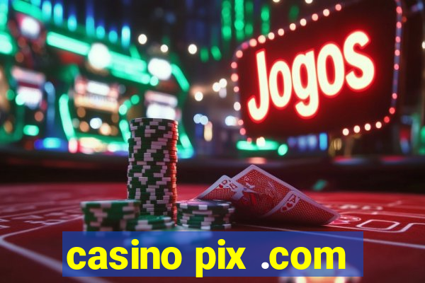 casino pix .com