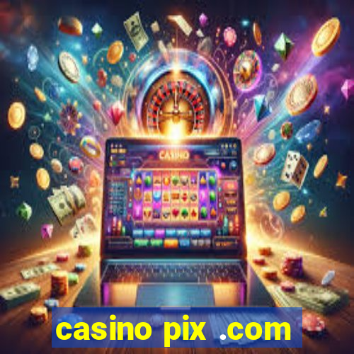 casino pix .com