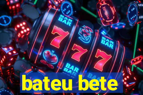 bateu bete