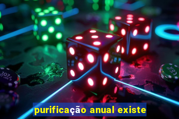 purificação anual existe