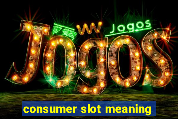 consumer slot meaning