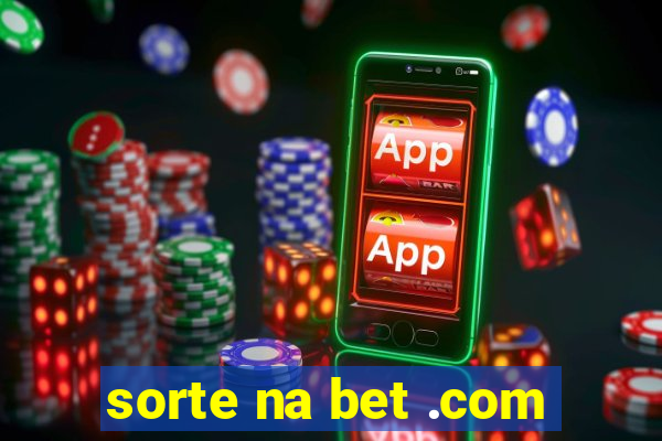 sorte na bet .com