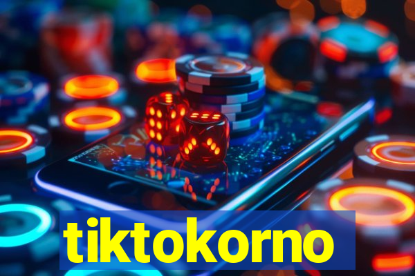 tiktokorno