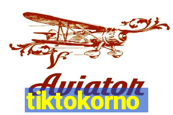 tiktokorno