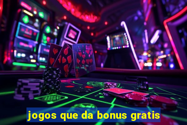 jogos que da bonus gratis