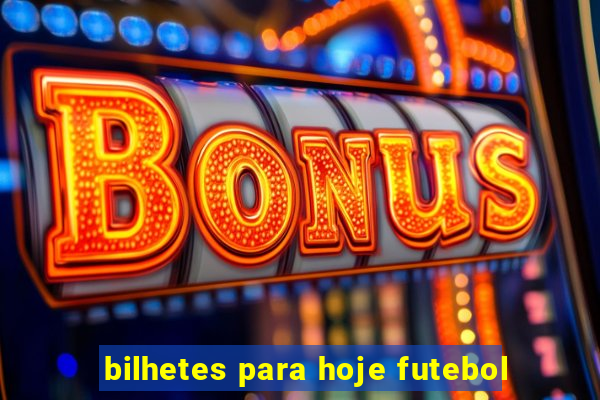 bilhetes para hoje futebol