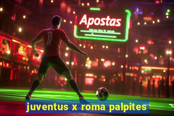 juventus x roma palpites