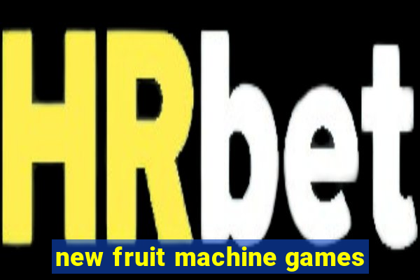 new fruit machine games