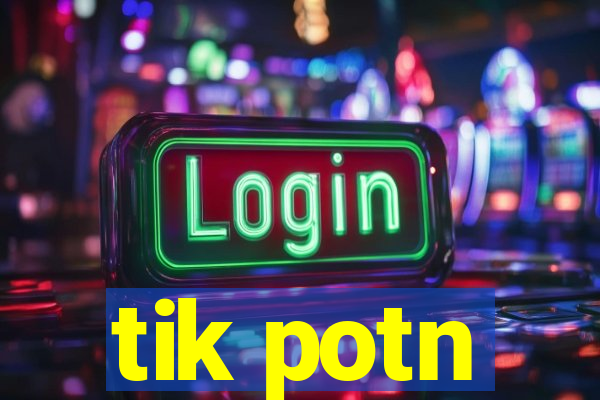 tik potn