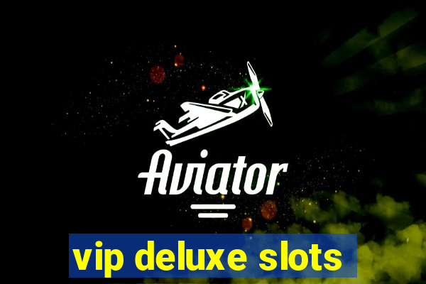 vip deluxe slots