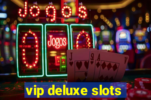 vip deluxe slots