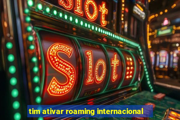 tim ativar roaming internacional